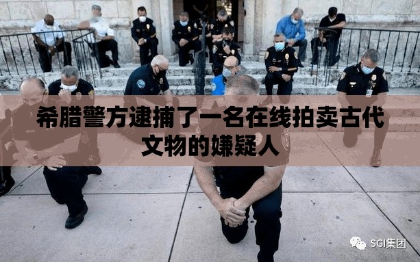 希腊警方逮捕了一名在线拍卖古代文物的嫌疑人