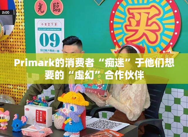 Primark的消费者“痴迷”于他们想要的“虚幻”合作伙伴